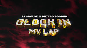 21 Savage & Metro Boomin – Glock In My Lap